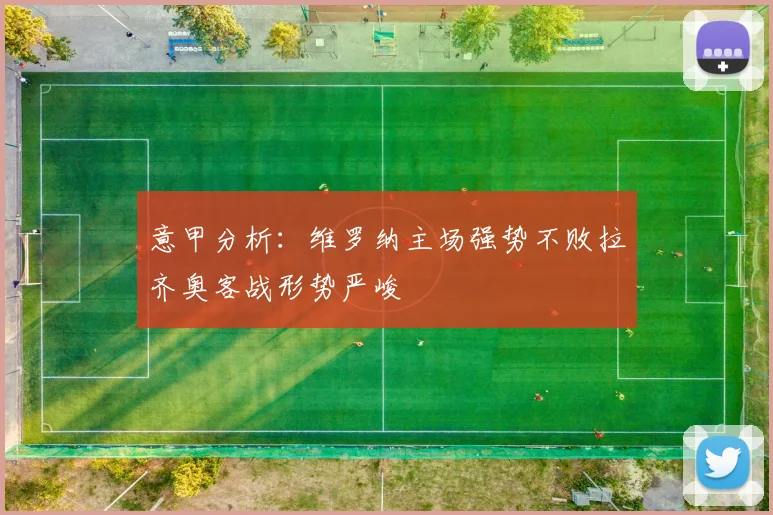 意甲分析：维罗纳主场强势不败拉齐奥客战形势严峻